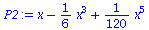 `:=`(P2, `+`(x, `-`(`*`(`/`(1, 6), `*`(`*`(`^`(x, 3))))), `*`(`/`(1, 120), `*`(`*`(`^`(x, 5))))))