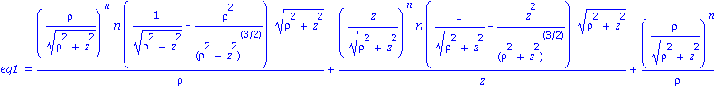 eq1 := (rho/(rho^2+z^2)^(1/2))^n*n*(1/(rho^2+z^2)^(1/2)-rho^2/(rho^2+z^2)^(3/2))*(rho^2+z^2)^(1/2)/rho+(z/(rho^2+z^2)^(1/2))^n*n*(1/(rho^2+z^2)^(1/2)-z^2/(rho^2+z^2)^(3/2))*(rho^2+z^2)^(1/2)/z+(rho/(r...
