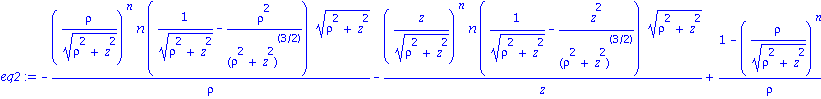 eq2 := -(rho/(rho^2+z^2)^(1/2))^n*n*(1/(rho^2+z^2)^(1/2)-rho^2/(rho^2+z^2)^(3/2))*(rho^2+z^2)^(1/2)/rho-(z/(rho^2+z^2)^(1/2))^n*n*(1/(rho^2+z^2)^(1/2)-z^2/(rho^2+z^2)^(3/2))*(rho^2+z^2)^(1/2)/z+(1-(rh...