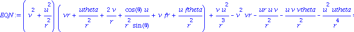 EQN := (v^2+u^2/r^2)*(vr+utheta/r^2+2*v/r+cos(theta)*u/(r^2*sin(theta))+v*fr+u*ftheta/r^2)+v*u^2/r^3-v^2*vr-ur*u*v/r^2-u*v*vtheta/r^2-u^2*utheta/r^4 = 0