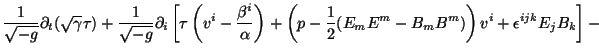 $\displaystyle \frac{1}{\sqrt{-g}}\partial_{t}(\sqrt{\gamma}\tau)+\frac{1}{\sqrt......c{1}{2}(E_{m}E^{m}-B_{m}B^{m}) \right)v^i + \epsilon^{ijk}E_{j}B_{k} \right] -$