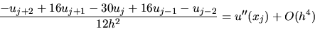 \begin{displaymath}
\frac{-u_{j+2} + 16 u_{j+1} -30 u_j + 16 u_{j-1} - u_{j-2}}{12h^2} =
u''(x_j) + O(h^4)
\end{displaymath}