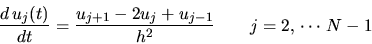\begin{displaymath}
\frac{d\,u_j(t)}{dt} = \frac{u_{j+1} - 2 u_j + u_{j-1}}{h^2} \quad\quad
j = 2,\,\cdots\, N - 1
\end{displaymath}